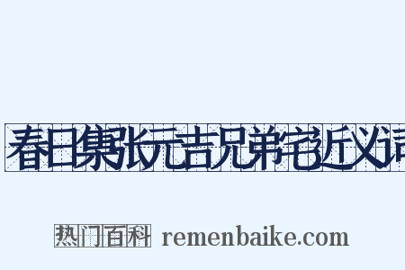 春日集张元吉兄弟宅近义词是什么意思的图片